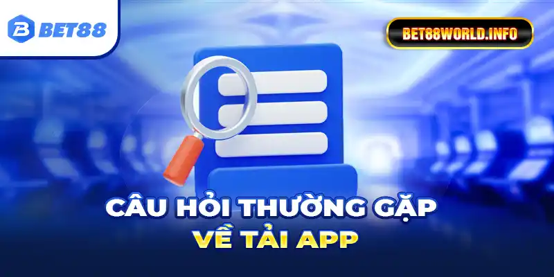 Câu hỏi thường gặp về tải app