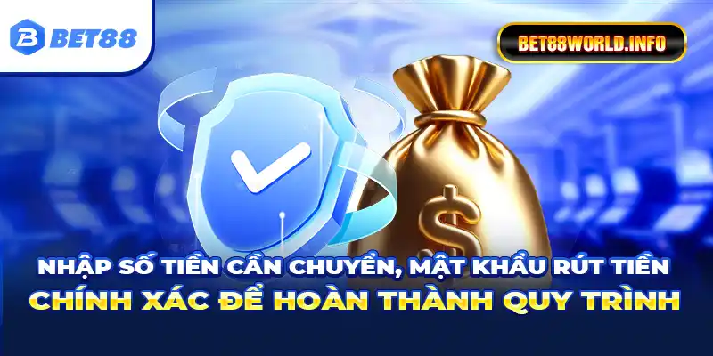 Nhập số tiền cần chuyển, mật khẩu rút tiền chính xác để hoàn thành quy trình