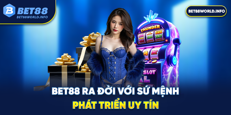 Bet88 ra đời với sứ mệnh phát triển uy tín