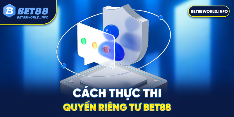 Cách thực thi quyền riêng tư Bet88