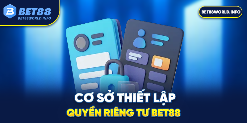 Cơ sở thiết lập quyền riêng tư Bet88