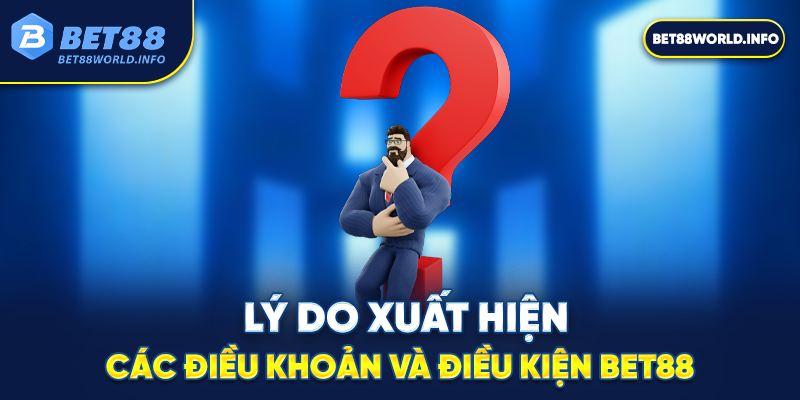 Lý do xuất hiện các điều khoản và điều kiện Bet88