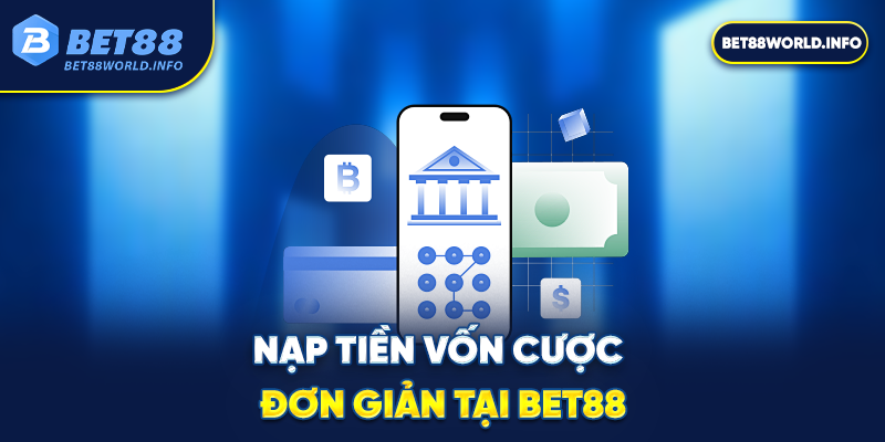 Nạp tiền vốn cược đơn giản tại Bet88