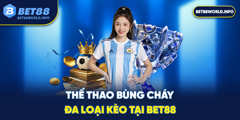 Thể thao bùng cháy, đa loại kèo tại Bet88