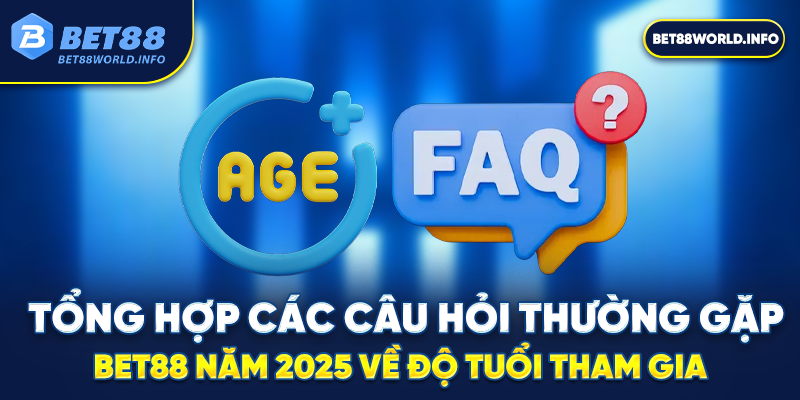 Tổng hợp các câu hỏi thường gặp Bet88 năm 2025 về độ tuổi tham gia
